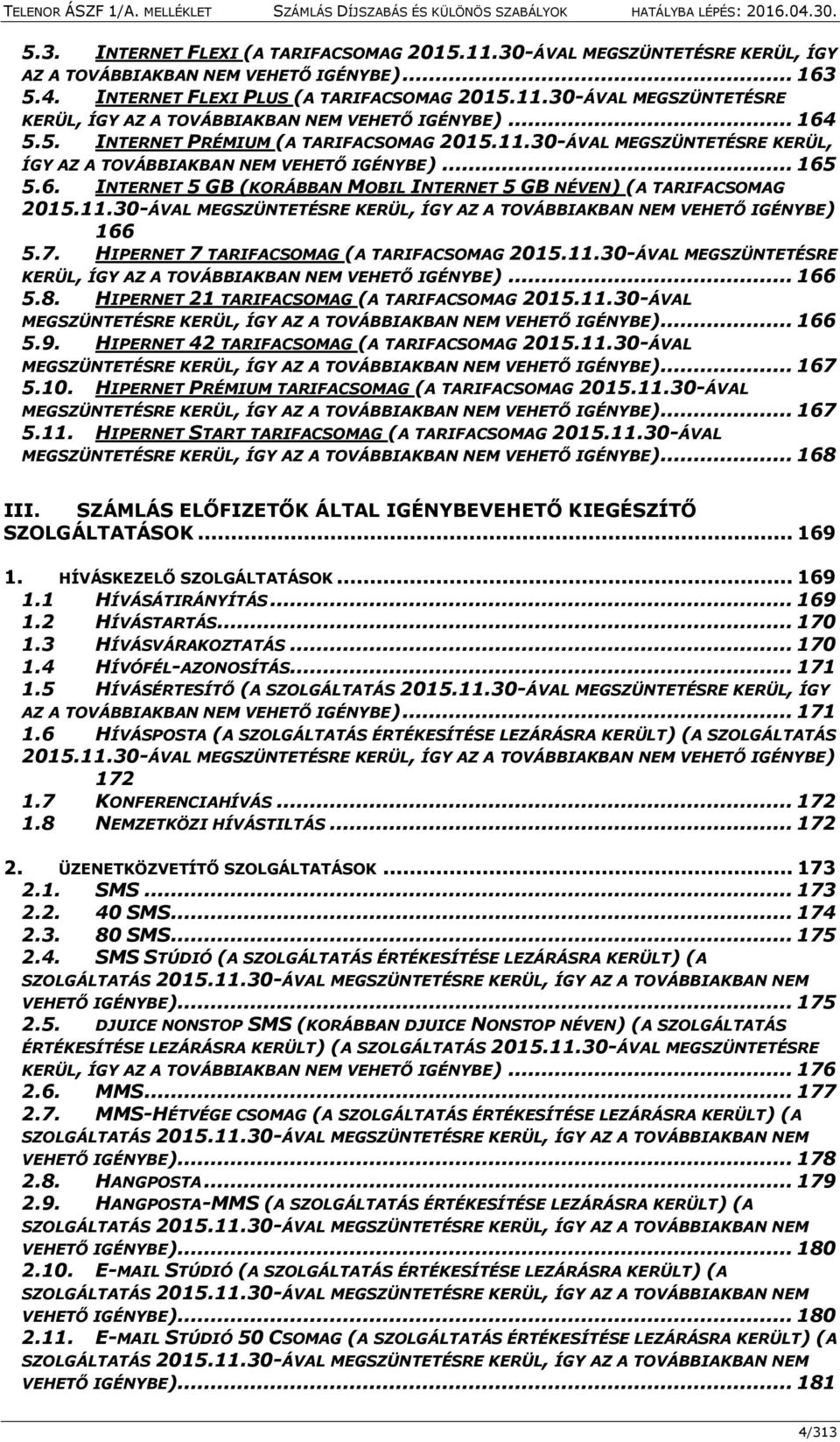 11.30-ÁVAL MEGSZÜNTETÉSRE KERÜL, ÍGY AZ A TOVÁBBIAKBAN NEM VEHETŐ IGÉNYBE) 166 5.7. HIPERNET 7 TARIFACSOMAG (A TARIFACSOMAG 2015.11.30-ÁVAL MEGSZÜNTETÉSRE KERÜL, ÍGY AZ A TOVÁBBIAKBAN NEM VEHETŐ IGÉNYBE)... 166 5.8.