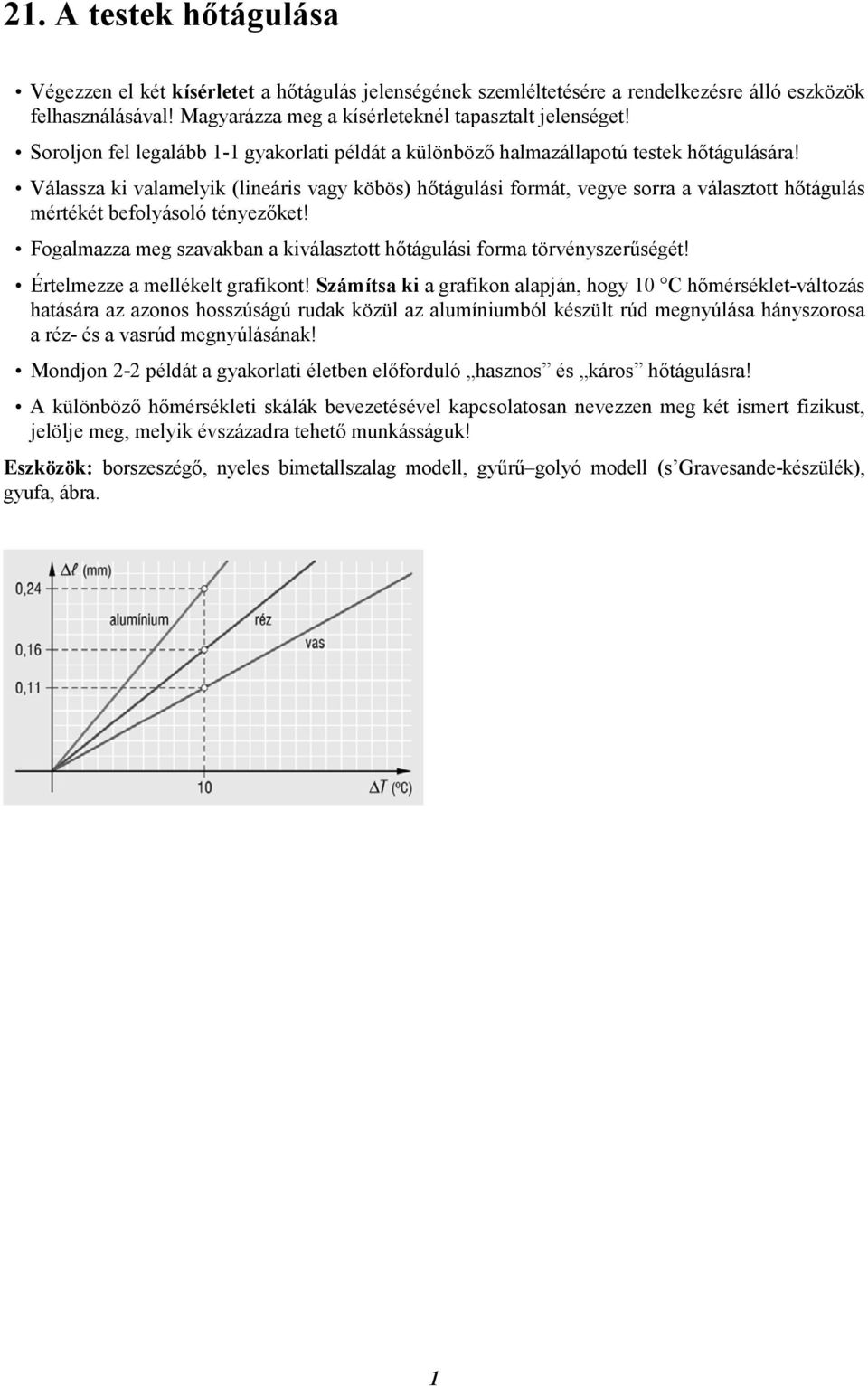 Válassza ki valamelyik (lineáris vagy köbös) hőtágulási formát, vegye sorra a választott hőtágulás mértékét befolyásoló tényezőket!