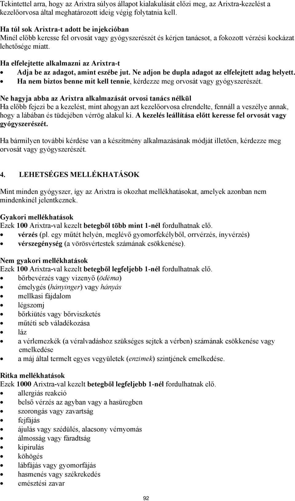 Ha elfelejtette alkalmazni az Arixtra-t Adja be az adagot, amint eszébe jut. Ne adjon be dupla adagot az elfelejtett adag helyett.