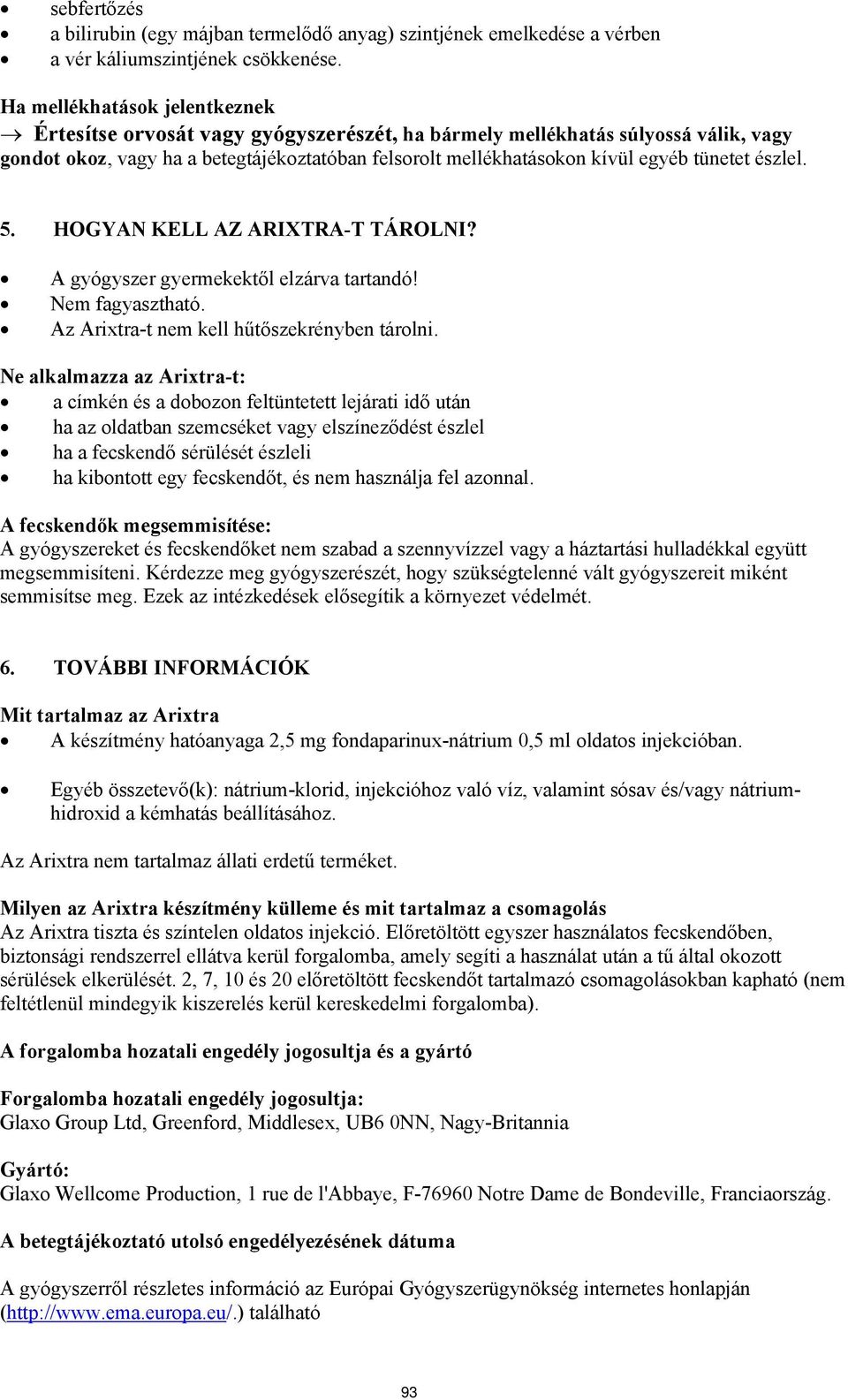 tünetet észlel. 5. HOGYAN KELL AZ ARIXTRA-T TÁROLNI? A gyógyszer gyermekektől elzárva tartandó! Nem fagyasztható. Az Arixtra-t nem kell hűtőszekrényben tárolni.