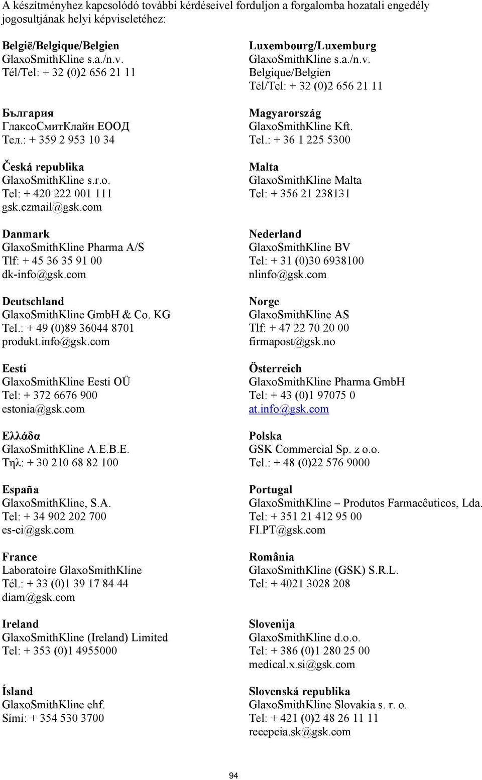 com Deutschland GlaxoSmithKline GmbH & Co. KG Tel.: + 49 (0)89 36044 8701 produkt.info@gsk.com Eesti GlaxoSmithKline Eesti OÜ Tel: + 372 6676 900 estonia@gsk.com Ελλάδα GlaxoSmithKline A.E.B.E. Τηλ: + 30 210 68 82 100 España GlaxoSmithKline, S.