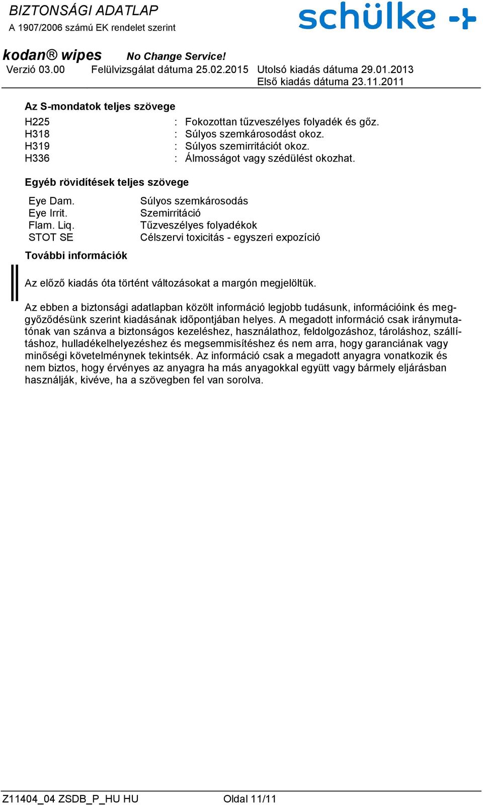 Súlyos szemkárosodás Szemirritáció Tűzveszélyes folyadékok Célszervi toxicitás - egyszeri expozíció Az előző kiadás óta történt változásokat a margón megjelöltük.