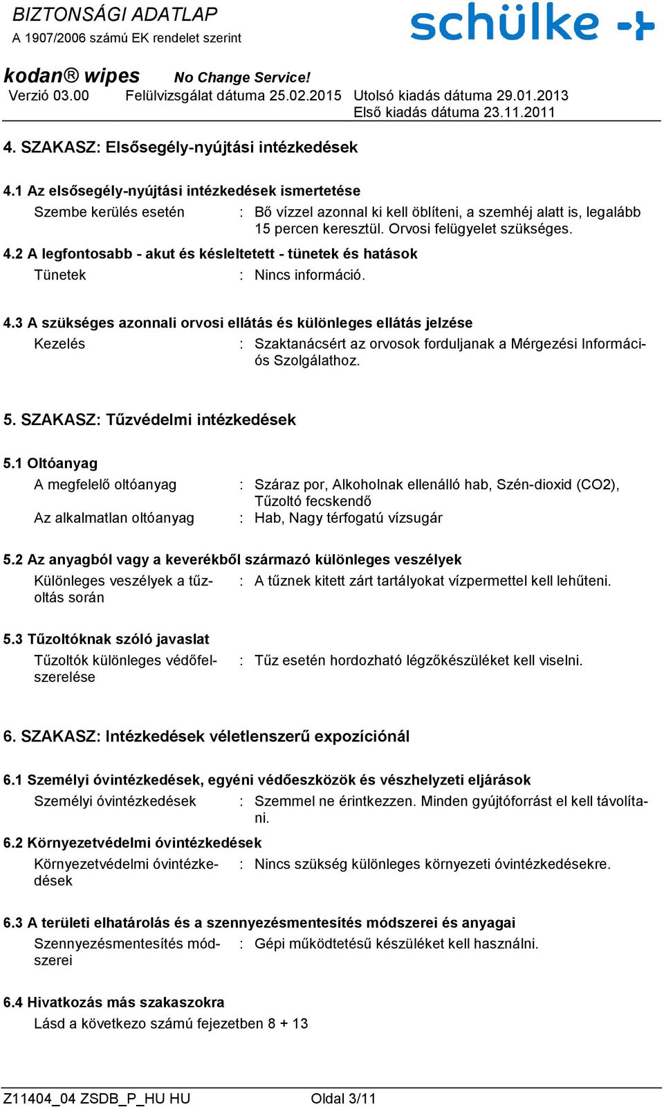 : Nincs információ. 4.3 A szükséges azonnali orvosi ellátás és különleges ellátás jelzése Kezelés : Szaktanácsért az orvosok forduljanak a Mérgezési Információs Szolgálathoz. 5.