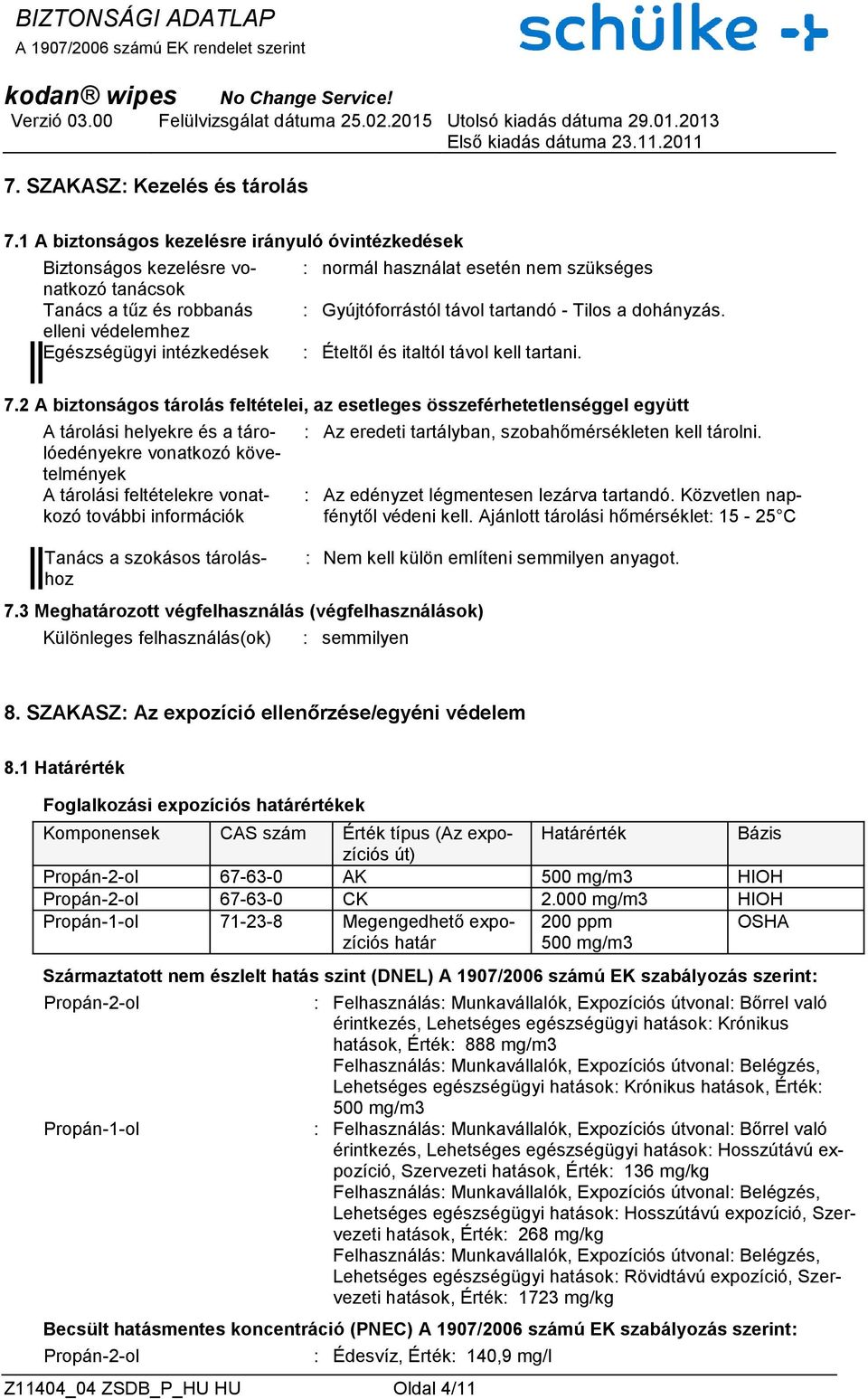 dohányzás. elleni védelemhez Egészségügyi intézkedések : Ételtől és italtól távol kell tartani. 7.