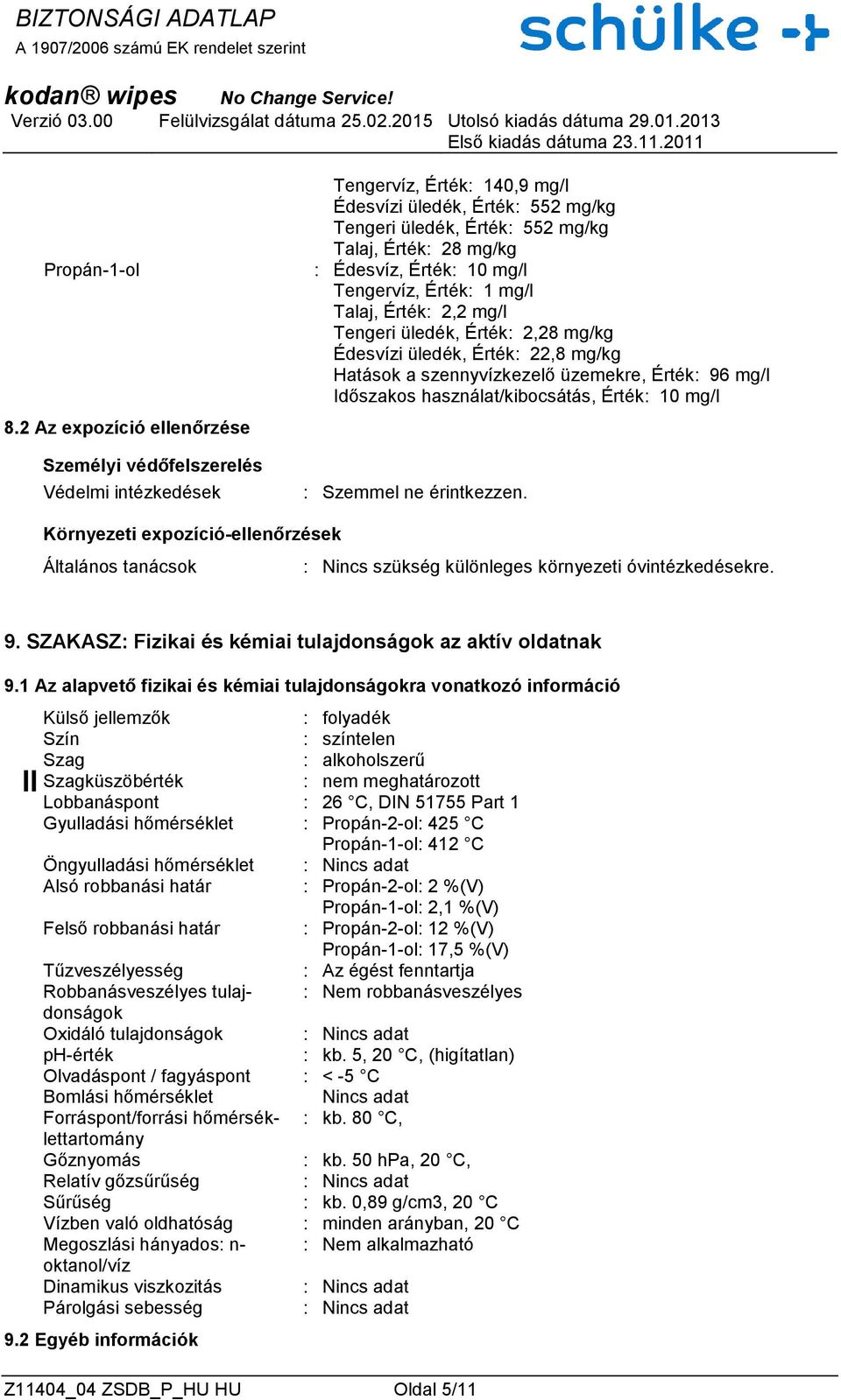 Édesvíz, Érték: 10 mg/l Tengervíz, Érték: 1 mg/l Talaj, Érték: 2,2 mg/l Tengeri üledék, Érték: 2,28 mg/kg Édesvízi üledék, Érték: 22,8 mg/kg Hatások a szennyvízkezelő üzemekre, Érték: 96 mg/l