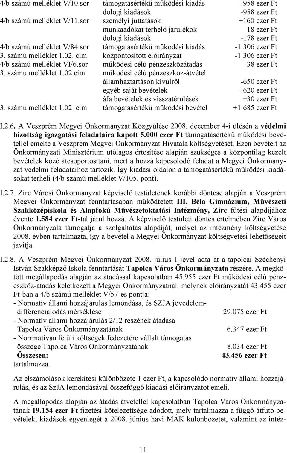 cím központosított előirányzat -1.306 ezer Ft 4/b számú melléklet VI/6.sor működési célú pénzeszközátadás -38 ezer Ft 3. számú melléklet 1.02.