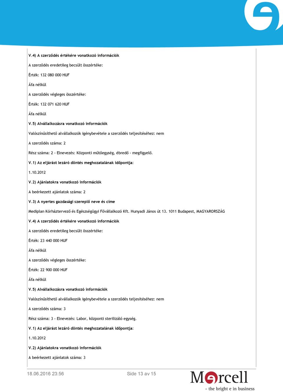 megfigyelő. V.1) Az eljárást lezáró döntés meghozatalának időpontja: 1.10.2012 V.2) Ajánlatokra vonatkozó információk A beérkezett ajánlatok száma: 2 V.