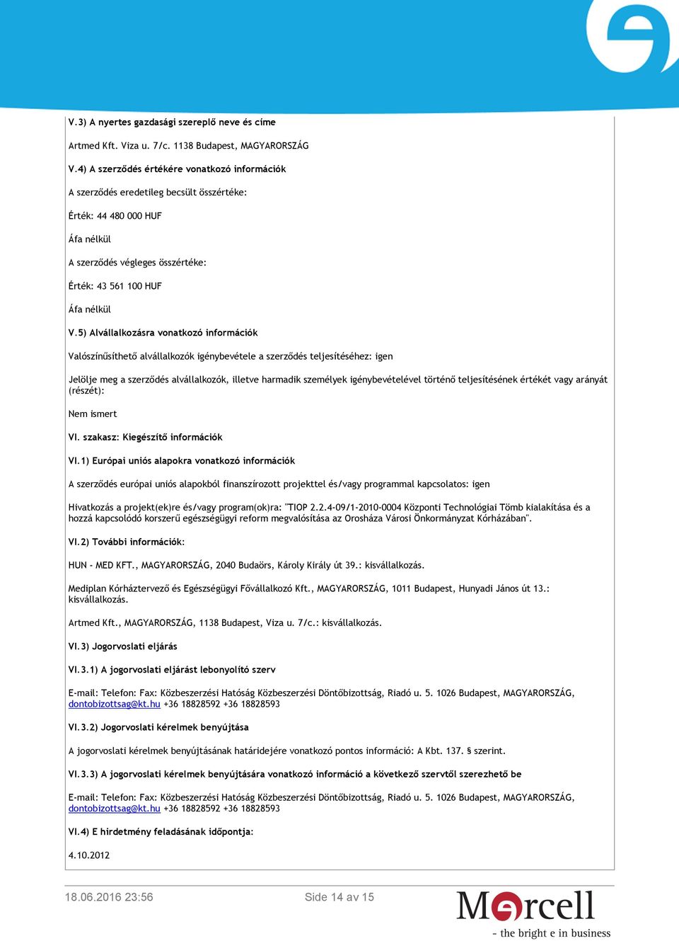 5) Alvállalkozásra vonatkozó információk Valószínűsíthető alvállalkozók igénybevétele a szerződés teljesítéséhez: igen Jelölje meg a szerződés alvállalkozók, illetve harmadik személyek