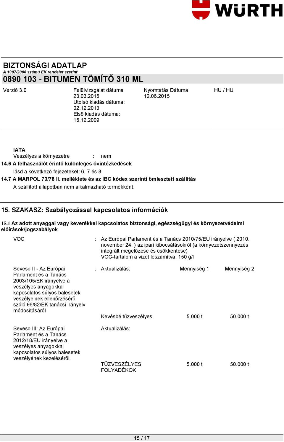 1 Az adott anyaggal vagy keverékkel kapcsolatos biztonsági, egészségügyi és környezetvédelmi előírások/jogszabályok VOC : Az Európai Parlament és a Tanács 2010/75/EU irányelve ( 2010. november 24.