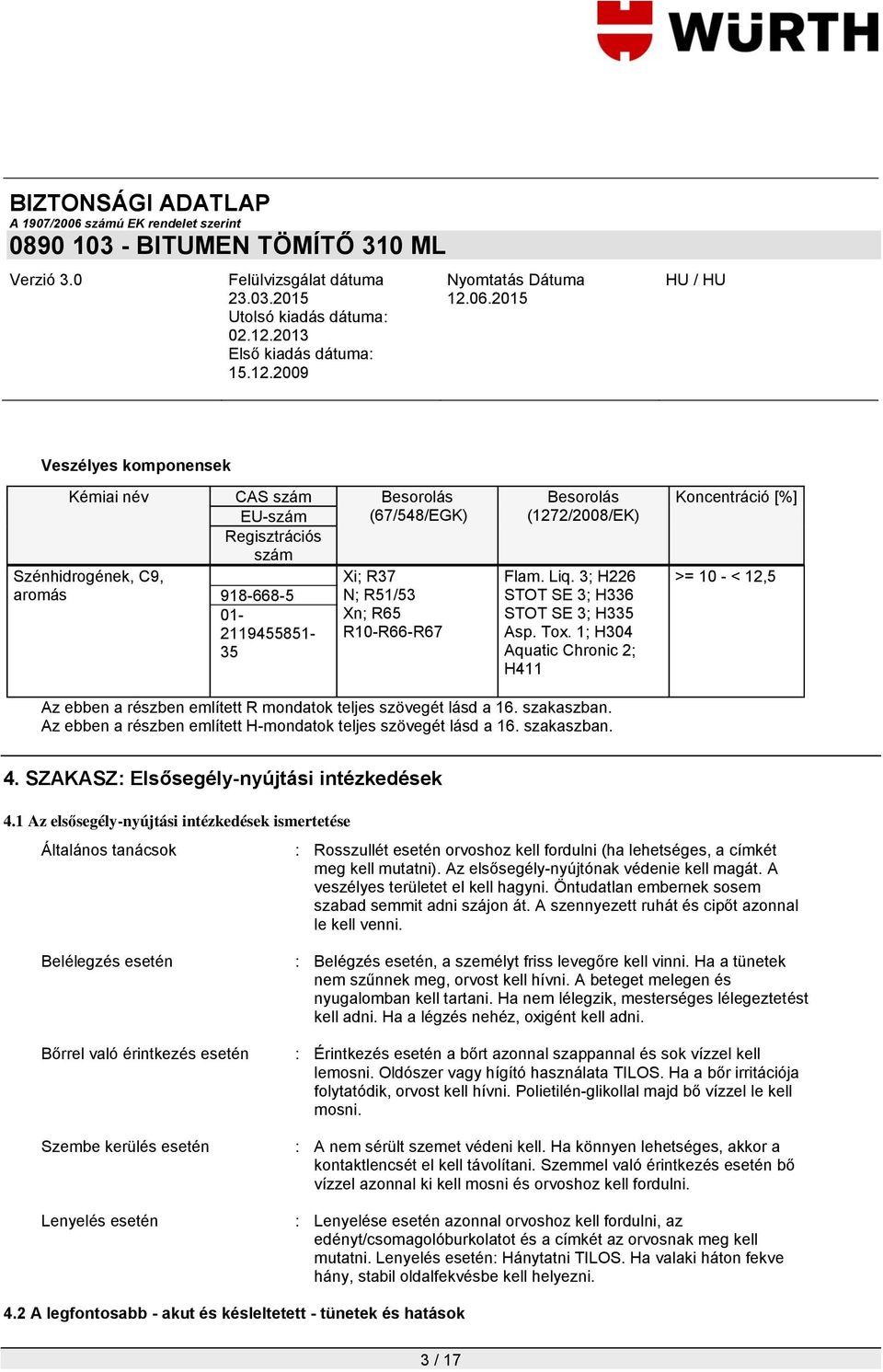 1; H304 Aquatic Chronic 2; H411 Koncentráció [%] >= 10 - < 12,5 Az ebben a részben említett R mondatok teljes szövegét lásd a 16. szakaszban.