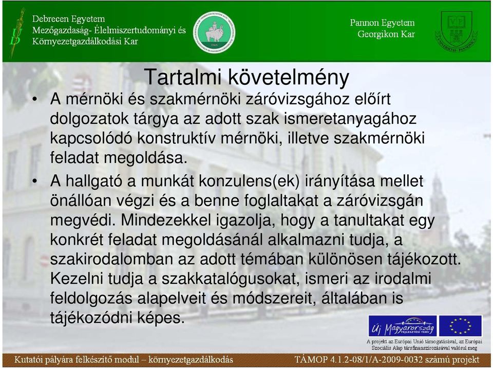 A hallgató a munkát konzulens(ek) irányítása mellet önállóan végzi és a benne foglaltakat a záróvizsgán megvédi.