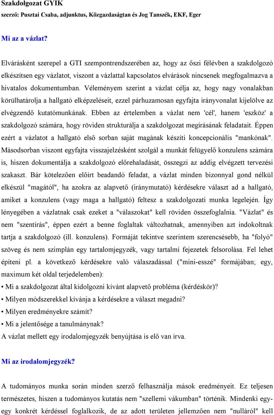 dokumentumban. Véleményem szerint a vázlat célja az, hogy nagy vonalakban körülhatárolja a hallgató elképzeléseit, ezzel párhuzamosan egyfajta irányvonalat kijelölve az elvégzendő kutatómunkának.