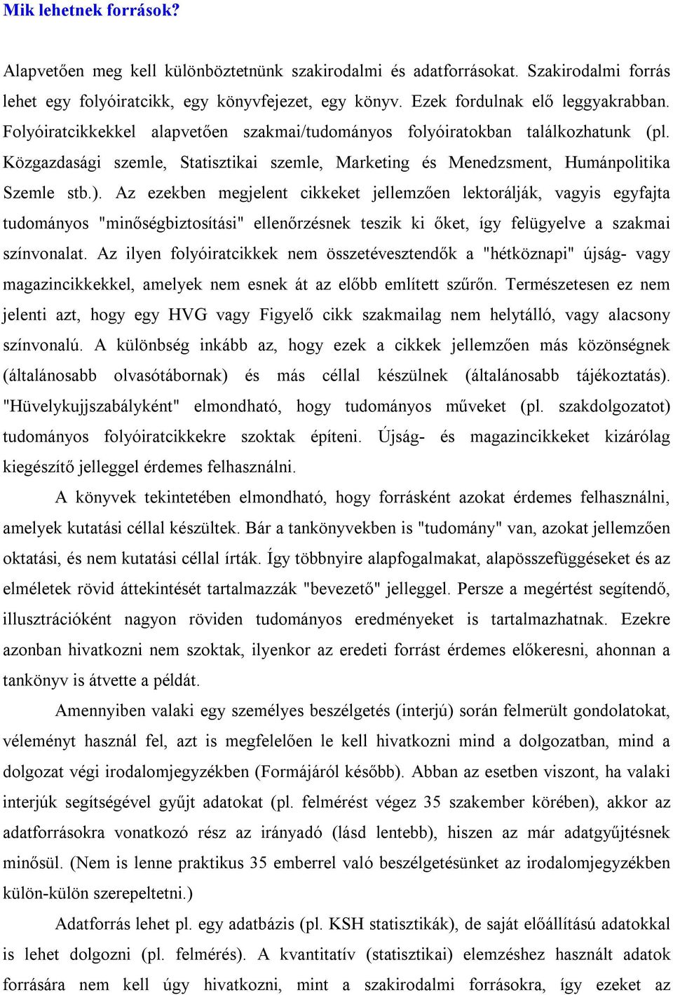 Az ezekben megjelent cikkeket jellemzően lektorálják, vagyis egyfajta tudományos "minőségbiztosítási" ellenőrzésnek teszik ki őket, így felügyelve a szakmai színvonalat.