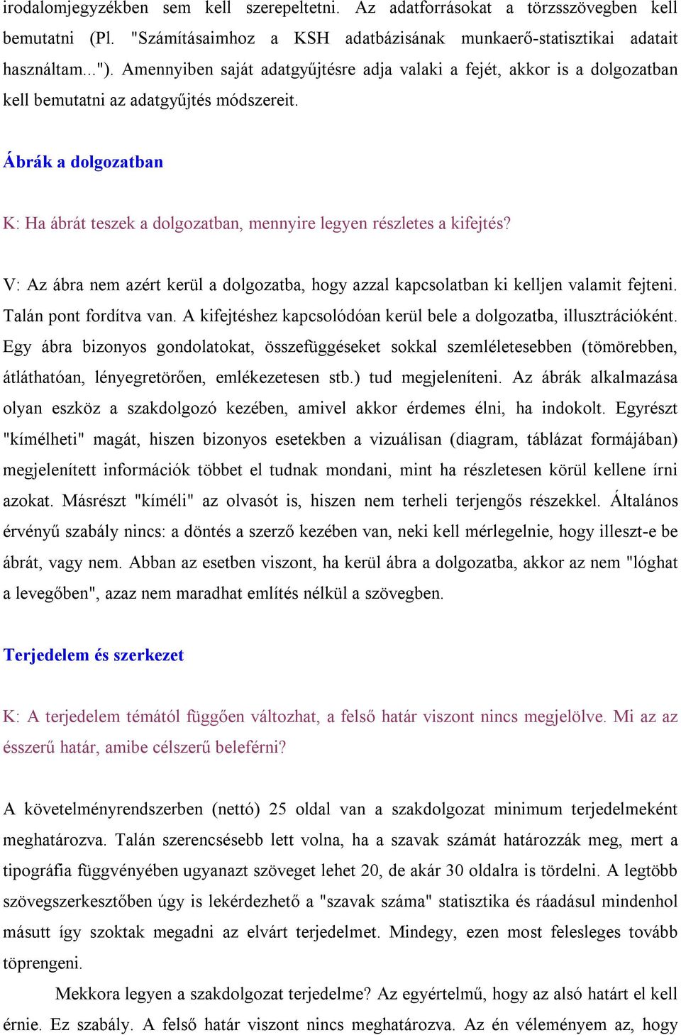 Ábrák a dolgozatban K: Ha ábrát teszek a dolgozatban, mennyire legyen részletes a kifejtés? V: Az ábra nem azért kerül a dolgozatba, hogy azzal kapcsolatban ki kelljen valamit fejteni.