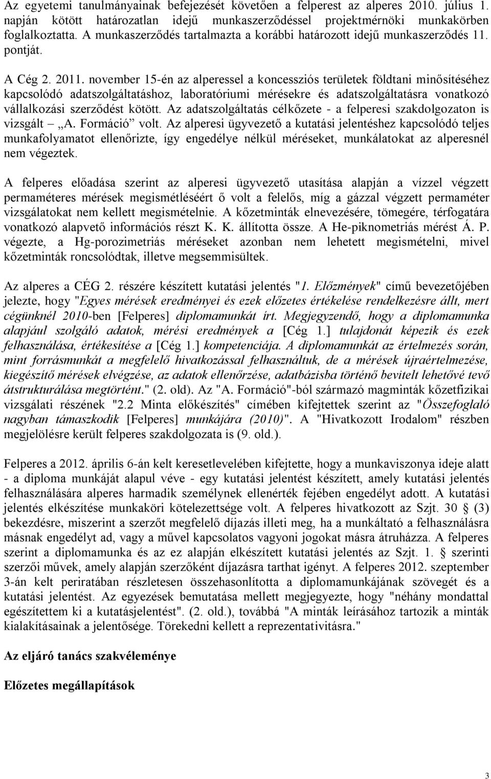 november 15-én az alperessel a koncessziós területek földtani minősítéséhez kapcsolódó adatszolgáltatáshoz, laboratóriumi mérésekre és adatszolgáltatásra vonatkozó vállalkozási szerződést kötött.