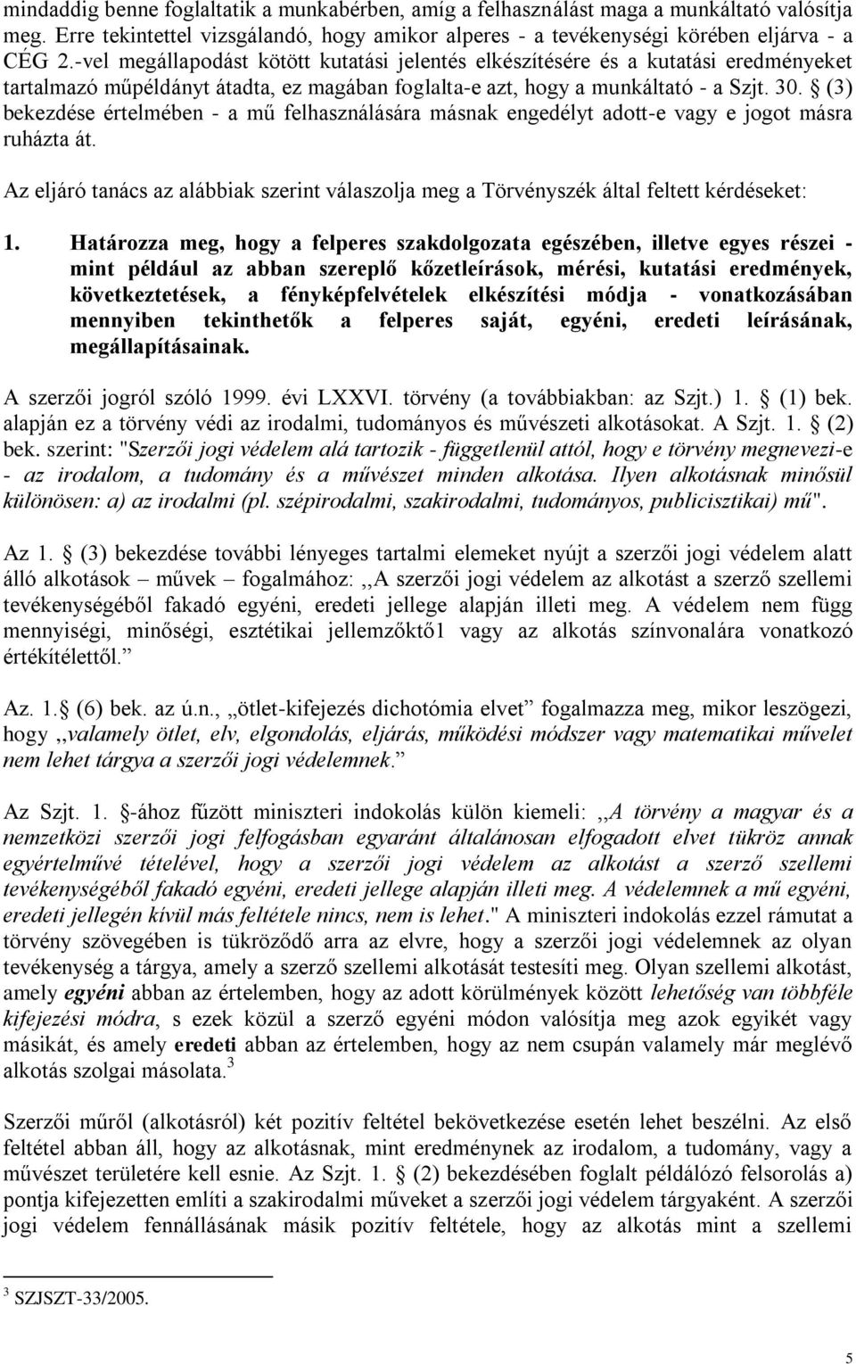 (3) bekezdése értelmében - a mű felhasználására másnak engedélyt adott-e vagy e jogot másra ruházta át. Az eljáró tanács az alábbiak szerint válaszolja meg a Törvényszék által feltett kérdéseket: 1.