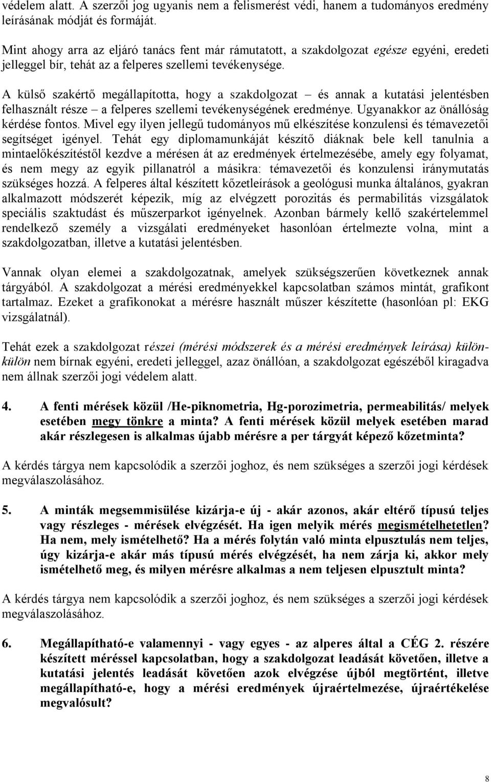 A külső szakértő megállapította, hogy a szakdolgozat és annak a kutatási jelentésben felhasznált része a felperes szellemi tevékenységének eredménye. Ugyanakkor az önállóság kérdése fontos.