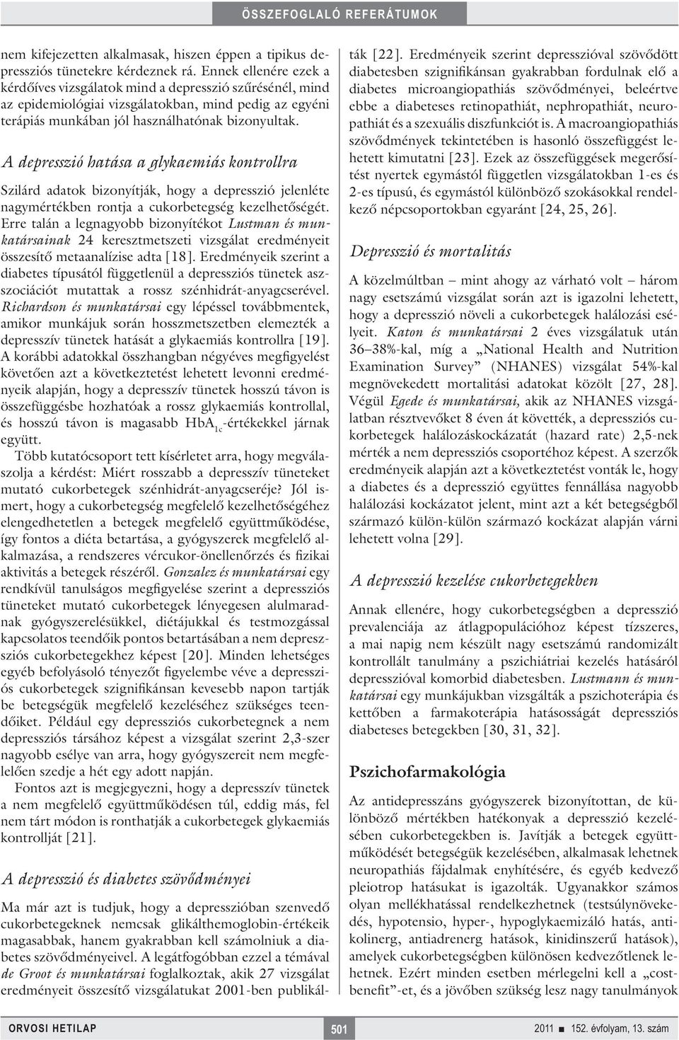 A depresszió hatása a glykaemiás kontrollra Szilárd adatok bizonyítják, hogy a depresszió jelenléte nagymértékben rontja a cukorbetegség kezelhetőségét.