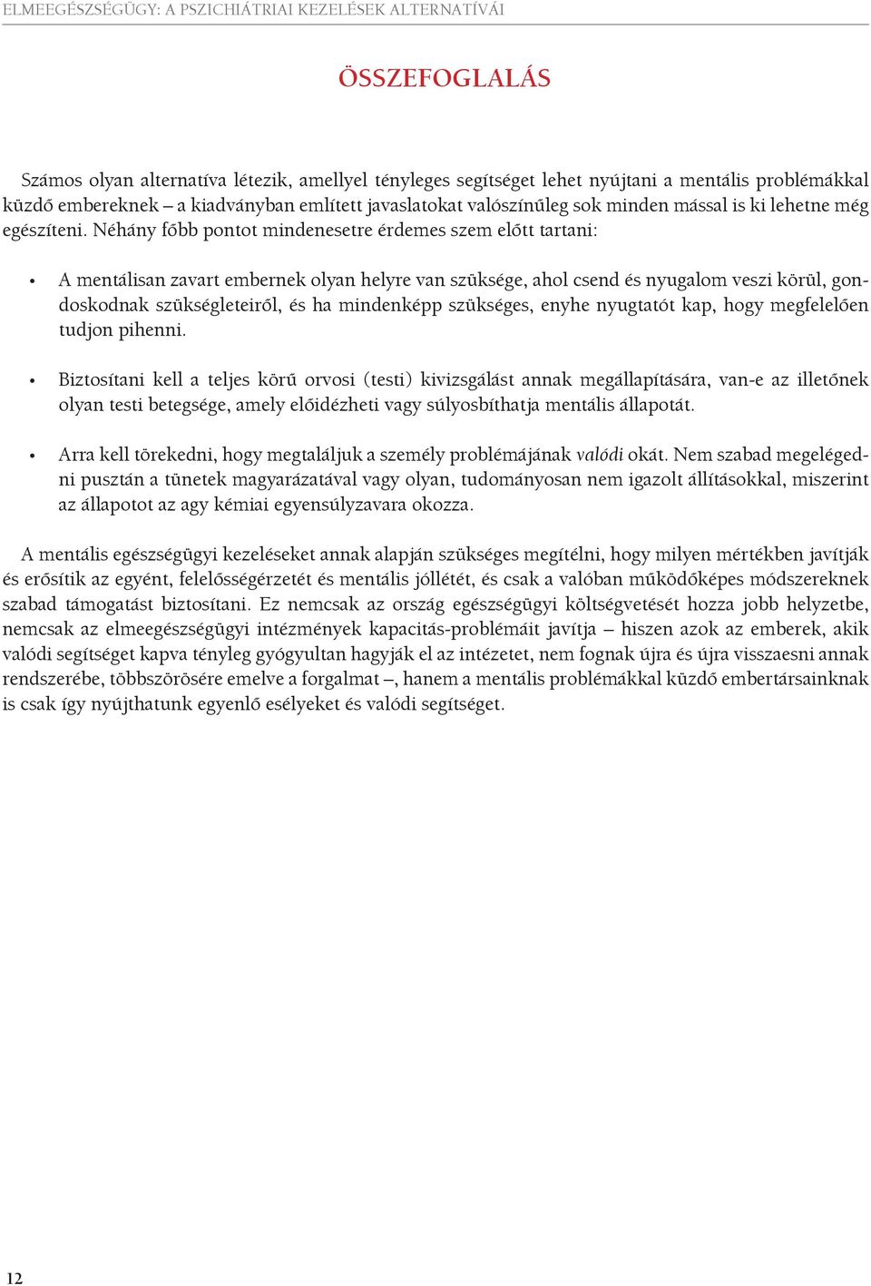 Néhány főbb pontot mindenesetre érdemes szem előtt tartani: A mentálisan zavart embernek olyan helyre van szüksége, ahol csend és nyugalom veszi körül, gondoskodnak szükségleteiről, és ha mindenképp