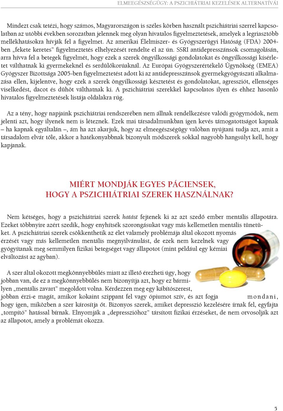 SSRI antidepresszánsok csomagolásán, arra hívva fel a betegek figyelmét, hogy ezek a szerek öngyilkossági gondolatokat és öngyilkossági kísérletet válthatnak ki gyermekeknél és serdülőkorúaknál.
