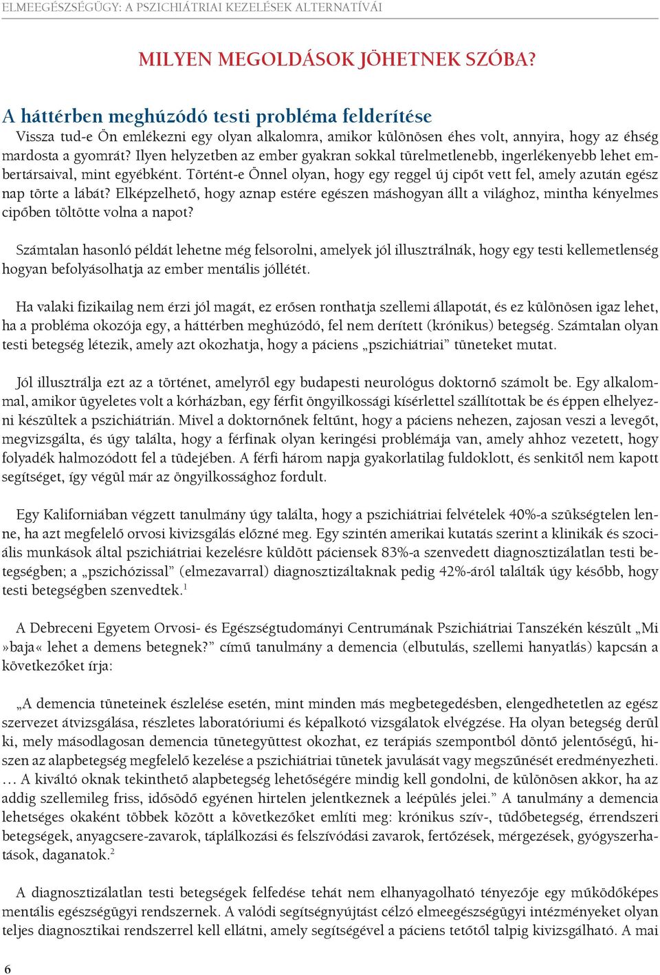 Történt-e Önnel olyan, hogy egy reggel új cipőt vett fel, amely azután egész nap törte a lábát?