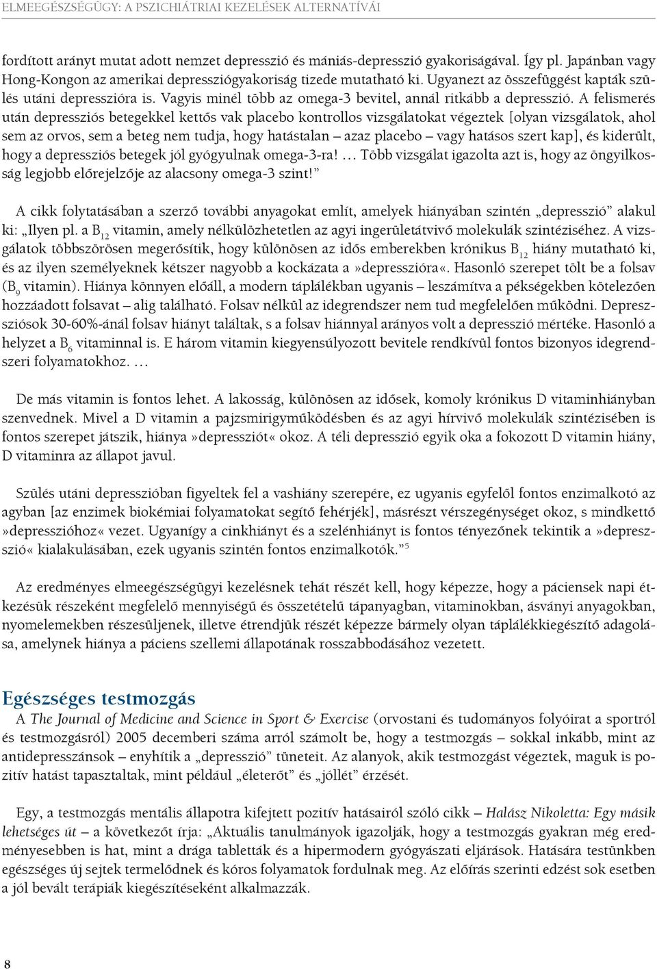 A felismerés után depressziós betegekkel kettős vak placebo kontrollos vizsgálatokat végeztek [olyan vizsgálatok, ahol sem az orvos, sem a beteg nem tudja, hogy hatástalan azaz placebo vagy hatásos