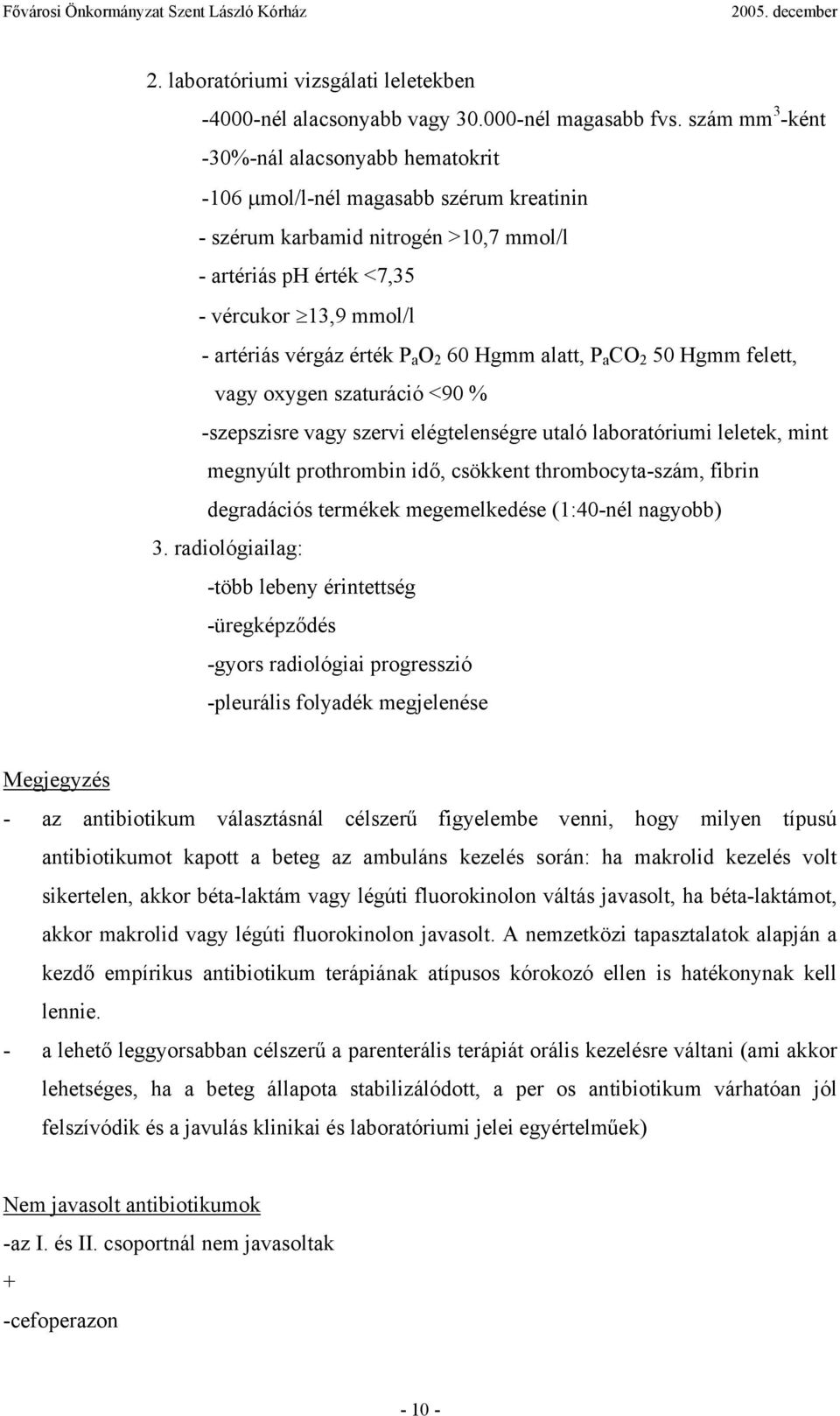 érték P a O 2 60 Hgmm alatt, P a CO 2 50 Hgmm felett, vagy oxygen szaturáció <90 % -szepszisre vagy szervi elégtelenségre utaló laboratóriumi leletek, mint megnyúlt prothrombin idő, csökkent