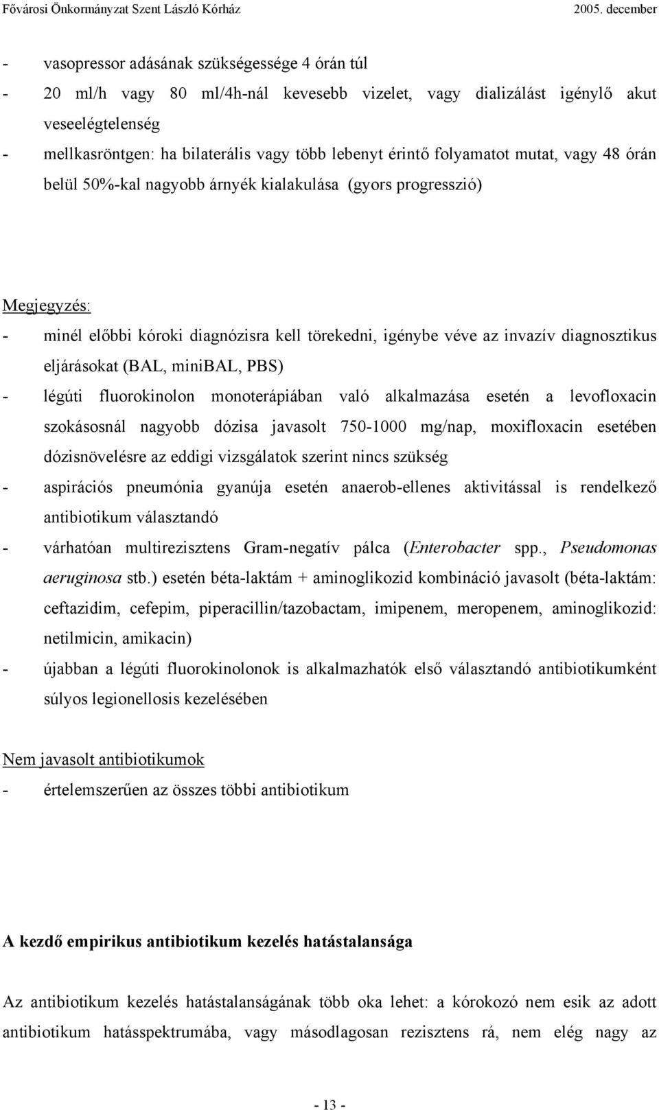 eljárásokat (BAL, minibal, PBS) - légúti fluorokinolon monoterápiában való alkalmazása esetén a levofloxacin szokásosnál nagyobb dózisa javasolt 750-1000 mg/nap, moxifloxacin esetében dózisnövelésre