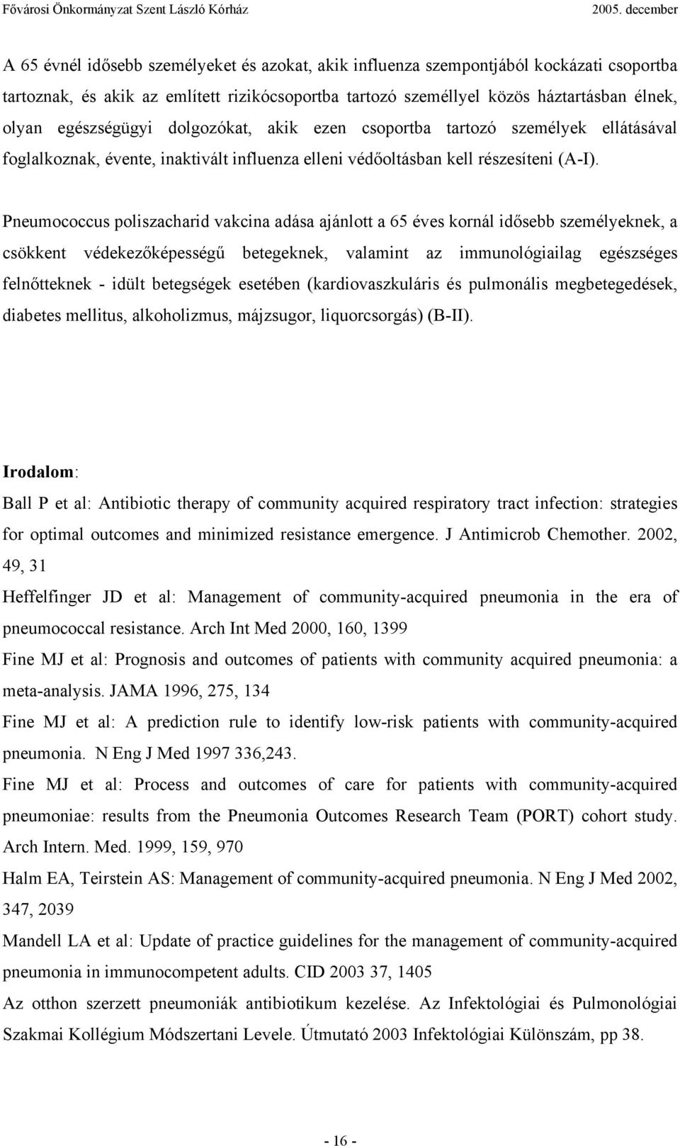 Pneumococcus poliszacharid vakcina adása ajánlott a 65 éves kornál idősebb személyeknek, a csökkent védekezőképességű betegeknek, valamint az immunológiailag egészséges felnőtteknek - idült