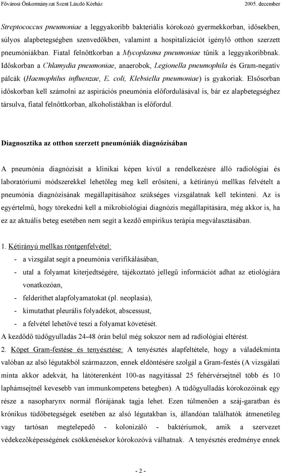 coli, Klebsiella pneumoniae) is gyakoriak.