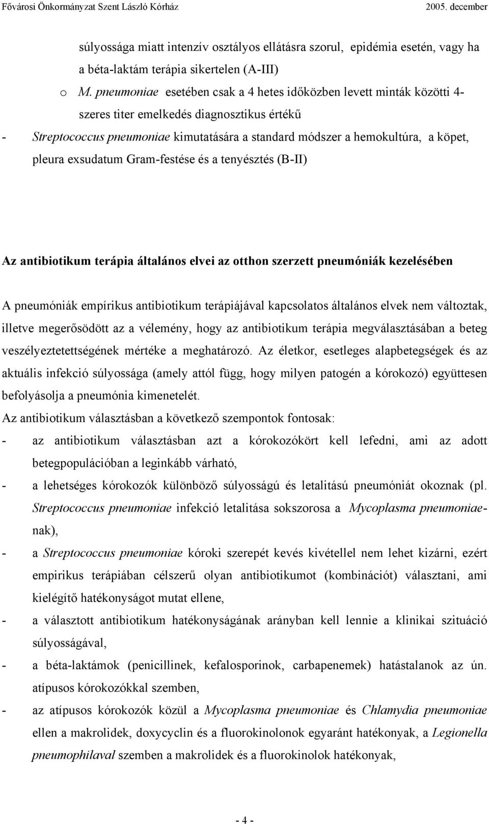 pleura exsudatum Gram-festése és a tenyésztés (B-II) Az antibiotikum terápia általános elvei az otthon szerzett pneumóniák kezelésében A pneumóniák empírikus antibiotikum terápiájával kapcsolatos