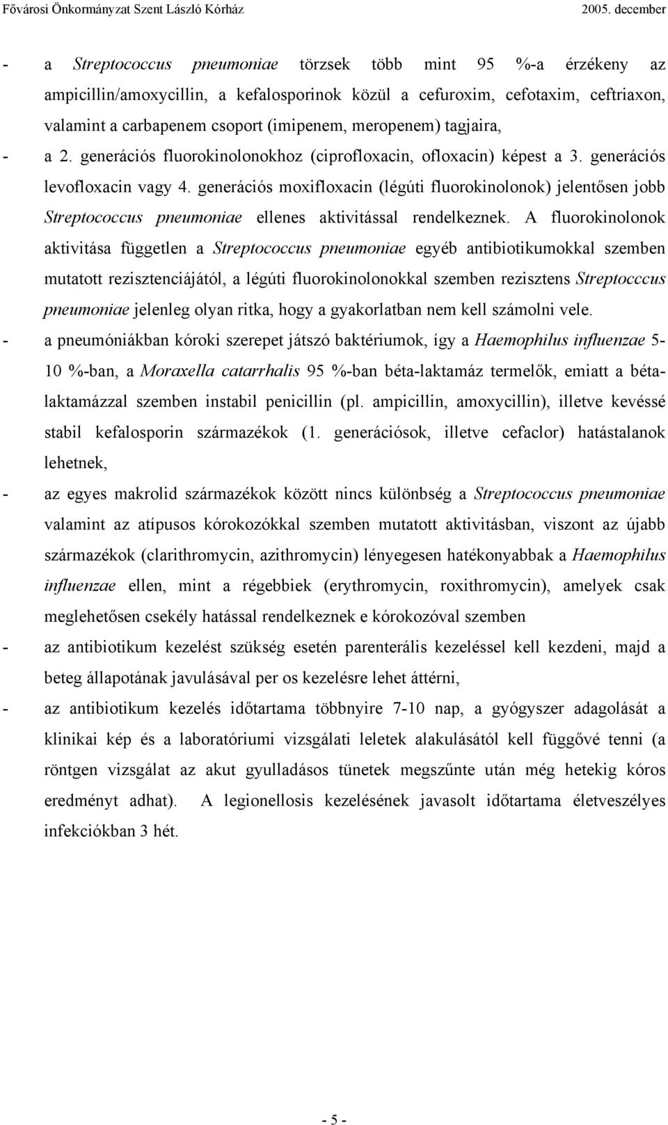 generációs moxifloxacin (légúti fluorokinolonok) jelentősen jobb Streptococcus pneumoniae ellenes aktivitással rendelkeznek.