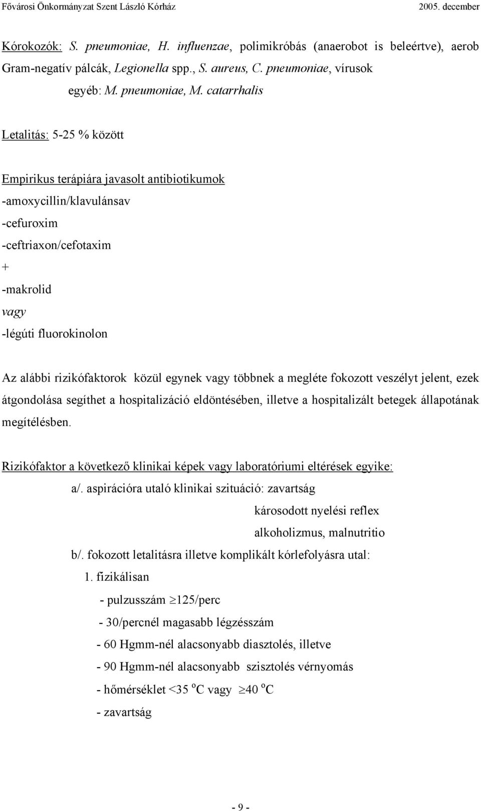 rizikófaktorok közül egynek vagy többnek a megléte fokozott veszélyt jelent, ezek átgondolása segíthet a hospitalizáció eldöntésében, illetve a hospitalizált betegek állapotának megítélésben.