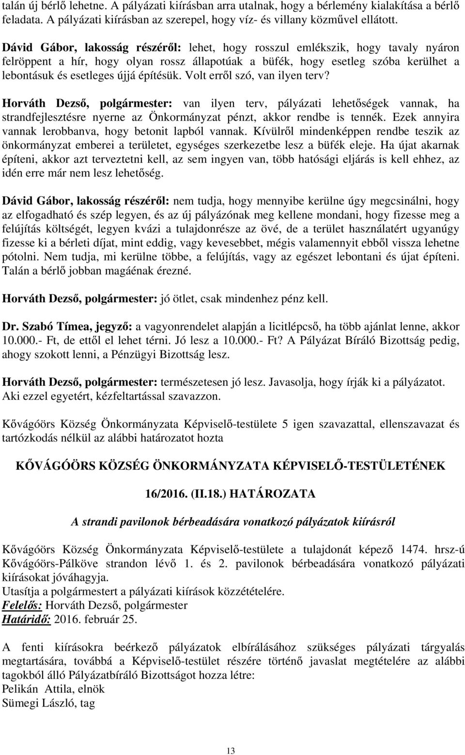 építésük. Volt err l szó, van ilyen terv? Horváth Dezs, polgármester: van ilyen terv, pályázati lehet ségek vannak, ha strandfejlesztésre nyerne az Önkormányzat pénzt, akkor rendbe is tennék.