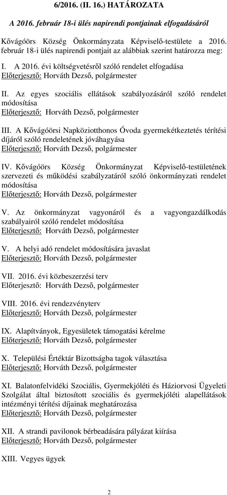 Az egyes szociális ellátások szabályozásáról szóló rendelet módosítása III. A K vágóörsi Napköziotthonos Óvoda gyermekétkeztetés térítési díjáról szóló rendeletének jóváhagyása IV.