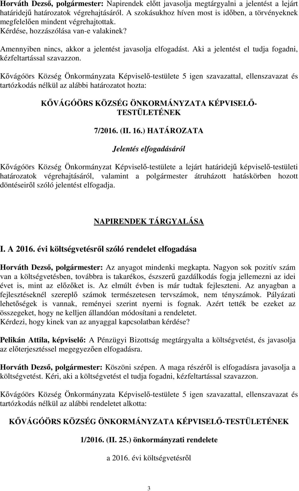 Aki a jelentést el tudja fogadni, kézfeltartással szavazzon. tartózkodás nélkül az alábbi határozatot hozta: K VÁGÓÖRS KÖZSÉG ÖNKORMÁNYZATA KÉPVISEL - TESTÜLETÉNEK 7/2016. (II. 16.