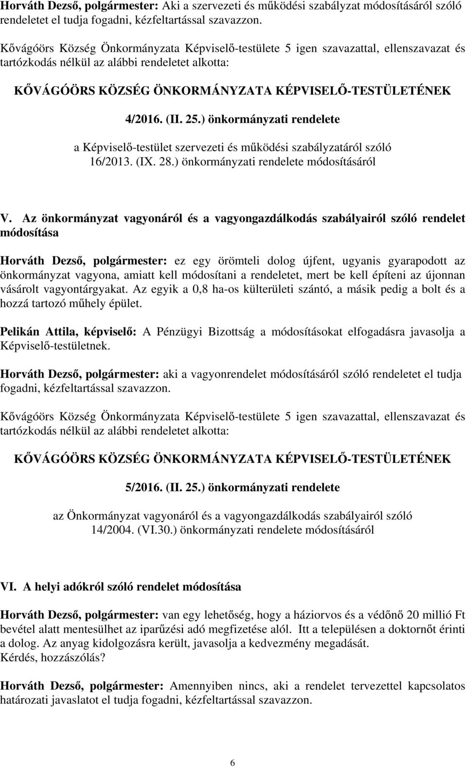 Az önkormányzat vagyonáról és a vagyongazdálkodás szabályairól szóló rendelet módosítása Horváth Dezs, polgármester: ez egy örömteli dolog újfent, ugyanis gyarapodott az önkormányzat vagyona, amiatt