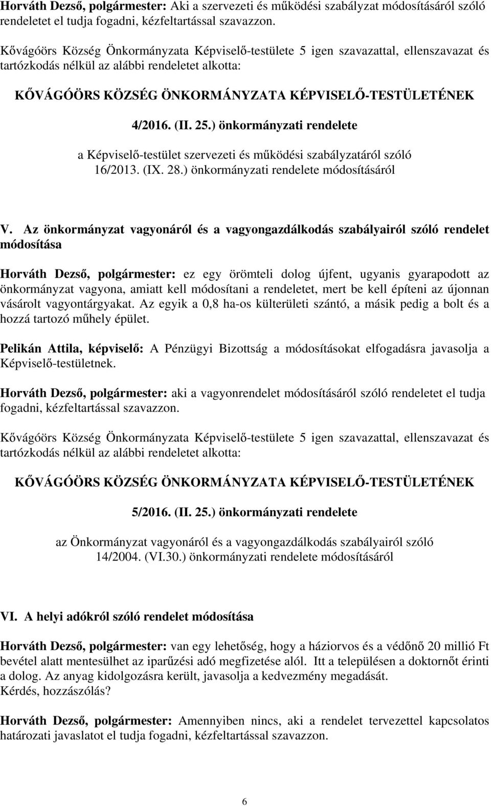 Az önkormányzat vagyonáról és a vagyongazdálkodás szabályairól szóló rendelet módosítása Horváth Dezs, polgármester: ez egy örömteli dolog újfent, ugyanis gyarapodott az önkormányzat vagyona, amiatt