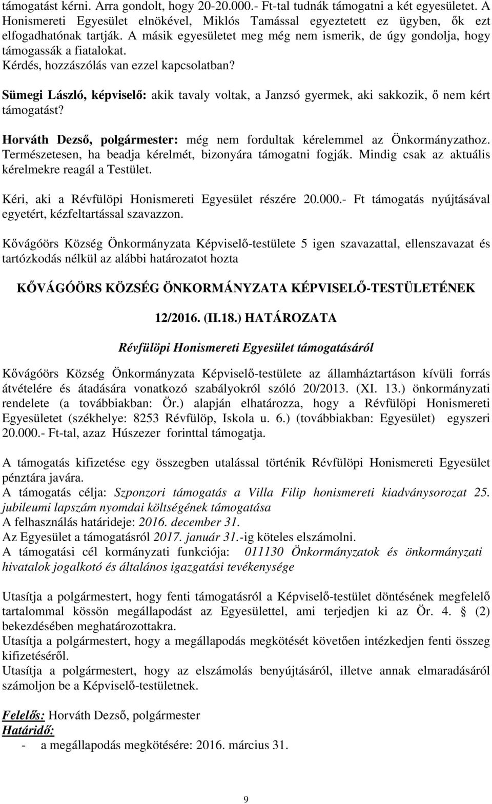 Sümegi László, képvisel : akik tavaly voltak, a Janzsó gyermek, aki sakkozik, támogatást? nem kért Horváth Dezs, polgármester: még nem fordultak kérelemmel az Önkormányzathoz.