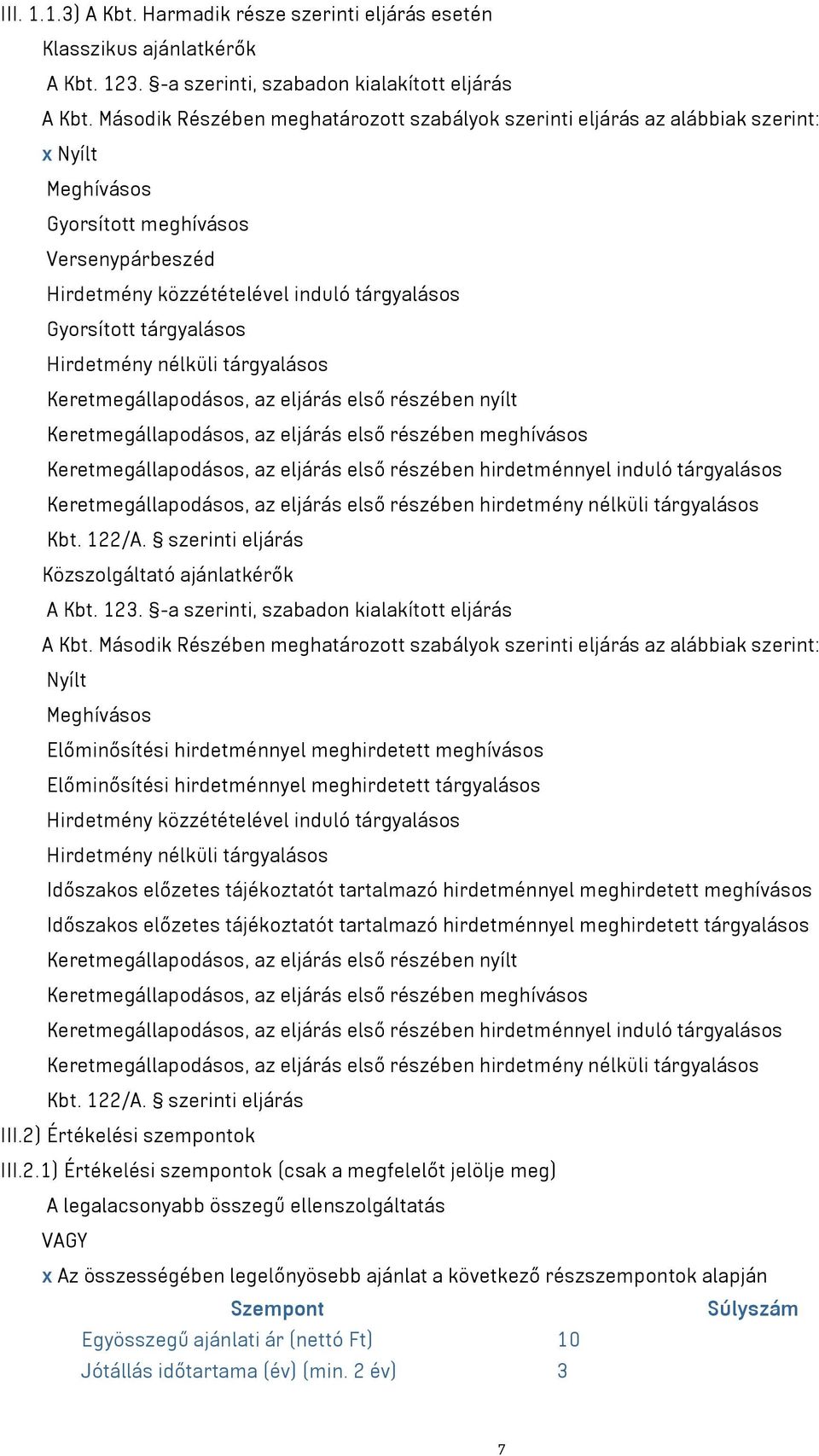 tárgyalásos Hirdetmény nélküli tárgyalásos Keretmegállapodásos, az eljárás első részében nyílt Keretmegállapodásos, az eljárás első részében meghívásos Keretmegállapodásos, az eljárás első részében