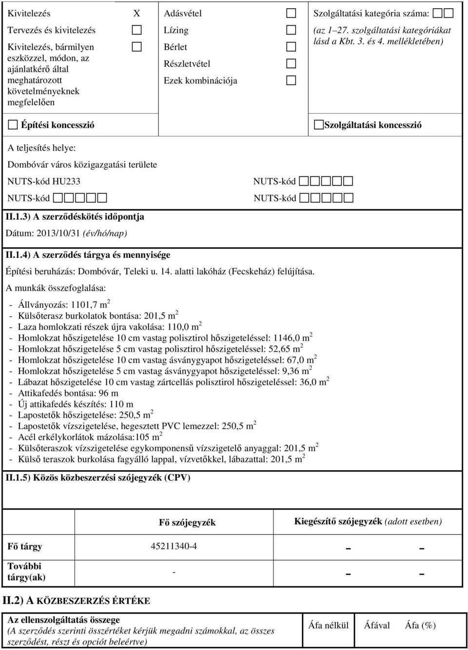 mellékletében) Építési koncesszió Szolgáltatási koncesszió A teljesítés helye: Dombóvár város közigazgatási területe NUTS-kód HU233 NUTS-kód II.1.