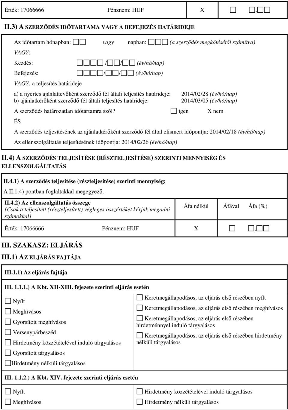 teljesítés határideje a) a nyertes ajánlattevőként szerződő fél általi teljesítés határideje: 2014/02/28 (év/hó/nap) b) ajánlatkérőként szerződő fél általi teljesítés határideje: 2014/03/05