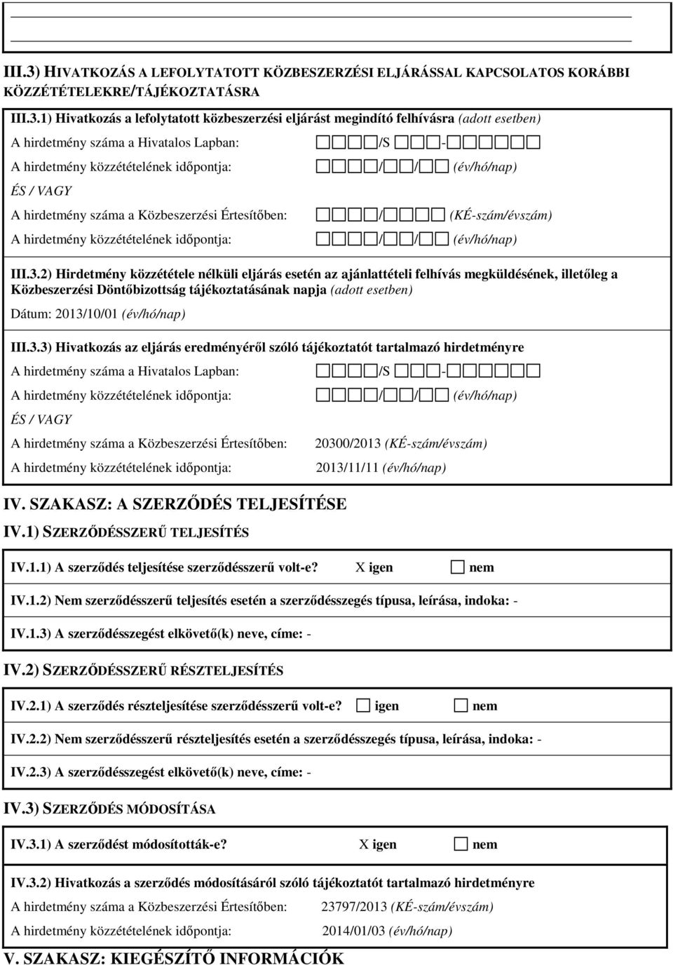 1) Hivatkozás a lefolytatott közbeszerzési eljárást megindító felhívásra (adott esetben) A hirdetmény száma a Hivatalos Lapban: /S - A hirdetmény közzétételének időpontja: / / (év/hó/nap) ÉS / VAGY A