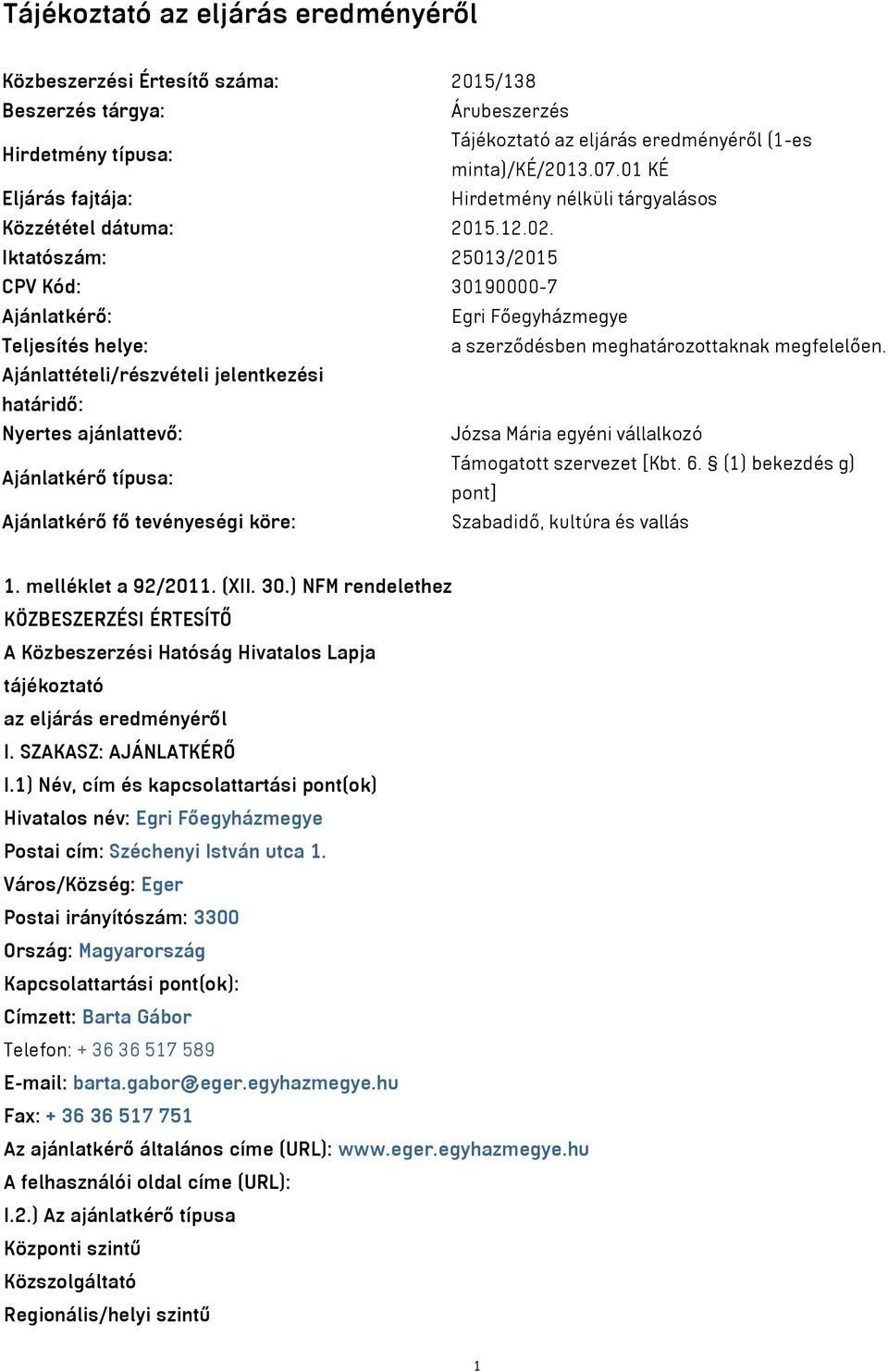 Iktatószám: 25013/2015 CPV Kód: 30190000-7 Ajánlatkérő: Egri Főegyházmegye Teljesítés helye: a szerződésben meghatározottaknak megfelelően.