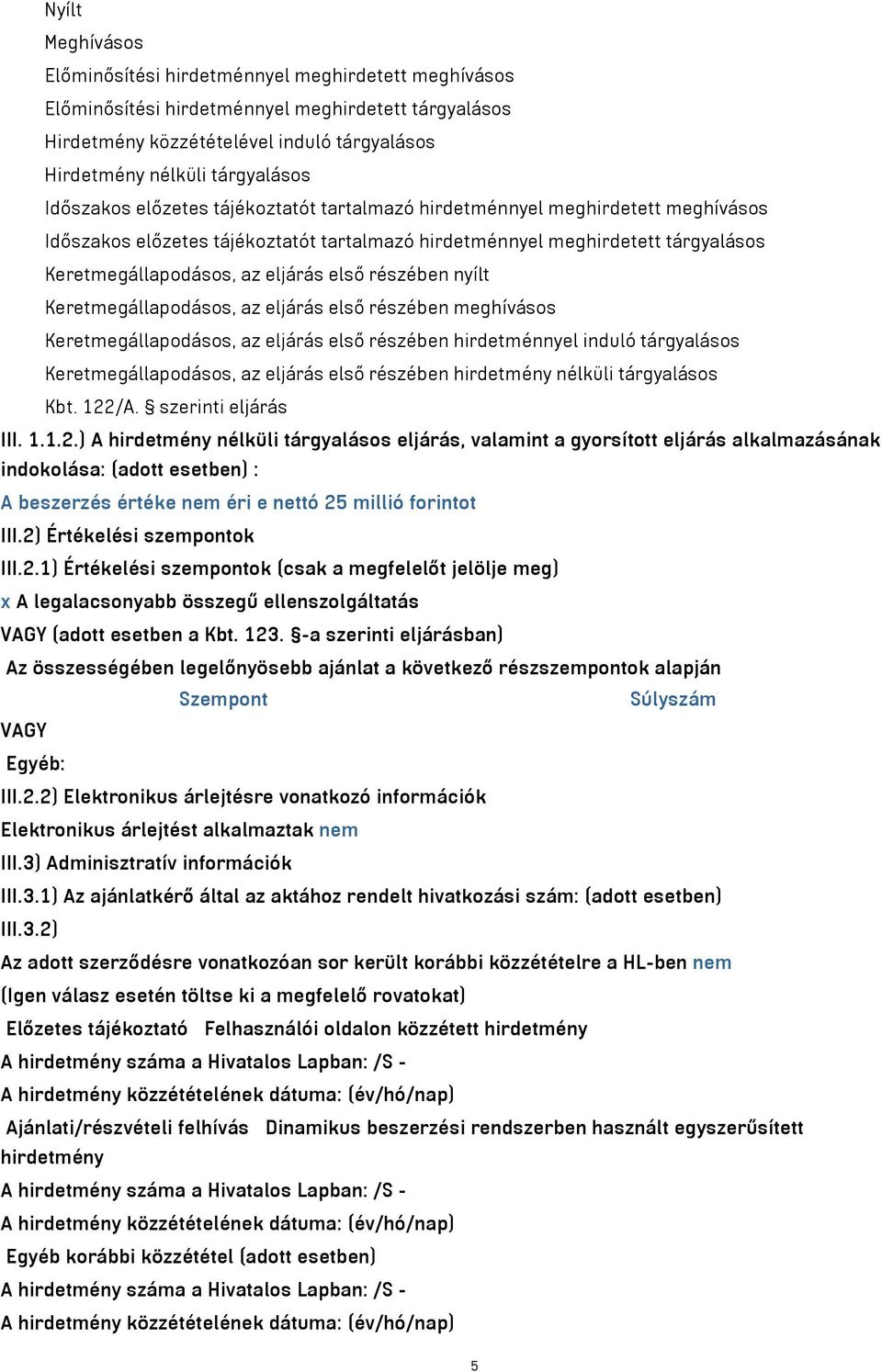 részében nyílt Keretmegállapodásos, az eljárás első részében meghívásos Keretmegállapodásos, az eljárás első részében hirdetménnyel induló tárgyalásos Keretmegállapodásos, az eljárás első részében