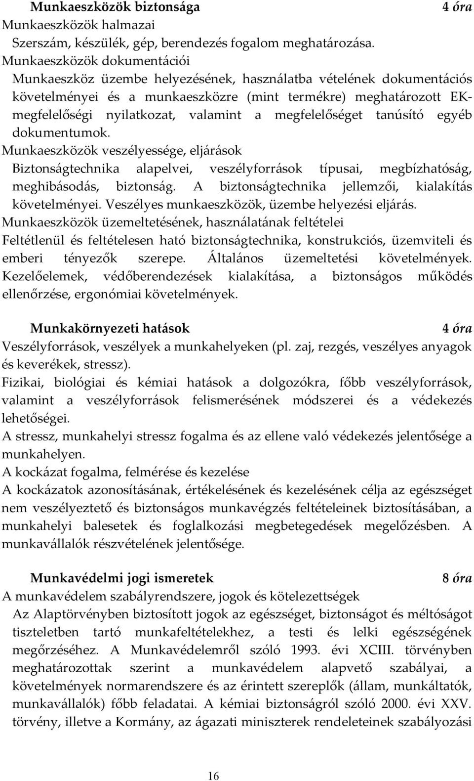 megfelelőséget tanúsító egyéb dokumentumok. Munkaeszközök veszélyessége, eljárások Biztonságtechnika alapelvei, veszélyforrások típusai, megbízhatóság, meghibásodás, biztonság.