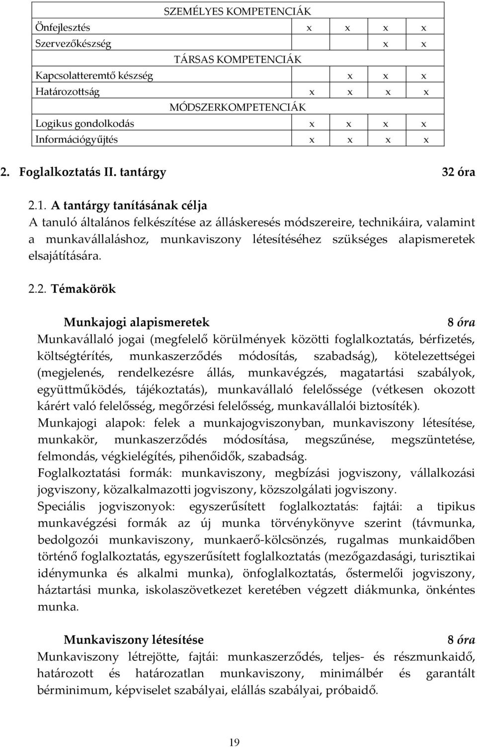 A tantárgy tanításának célja A tanuló általános felkészítése az álláskeresés módszereire, technikáira, valamint a munkavállaláshoz, munkaviszony létesítéséhez szükséges alapismeretek elsajátítására.