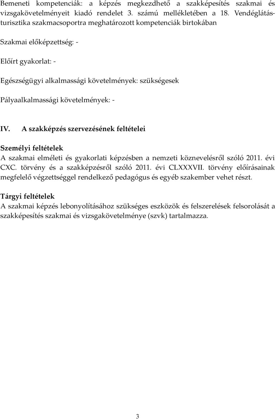 követelmények: - IV. A szakképzés szervezésének feltételei Személyi feltételek A szakmai elméleti és gyakorlati képzésben a nemzeti köznevelésről szóló 2011. évi CXC.