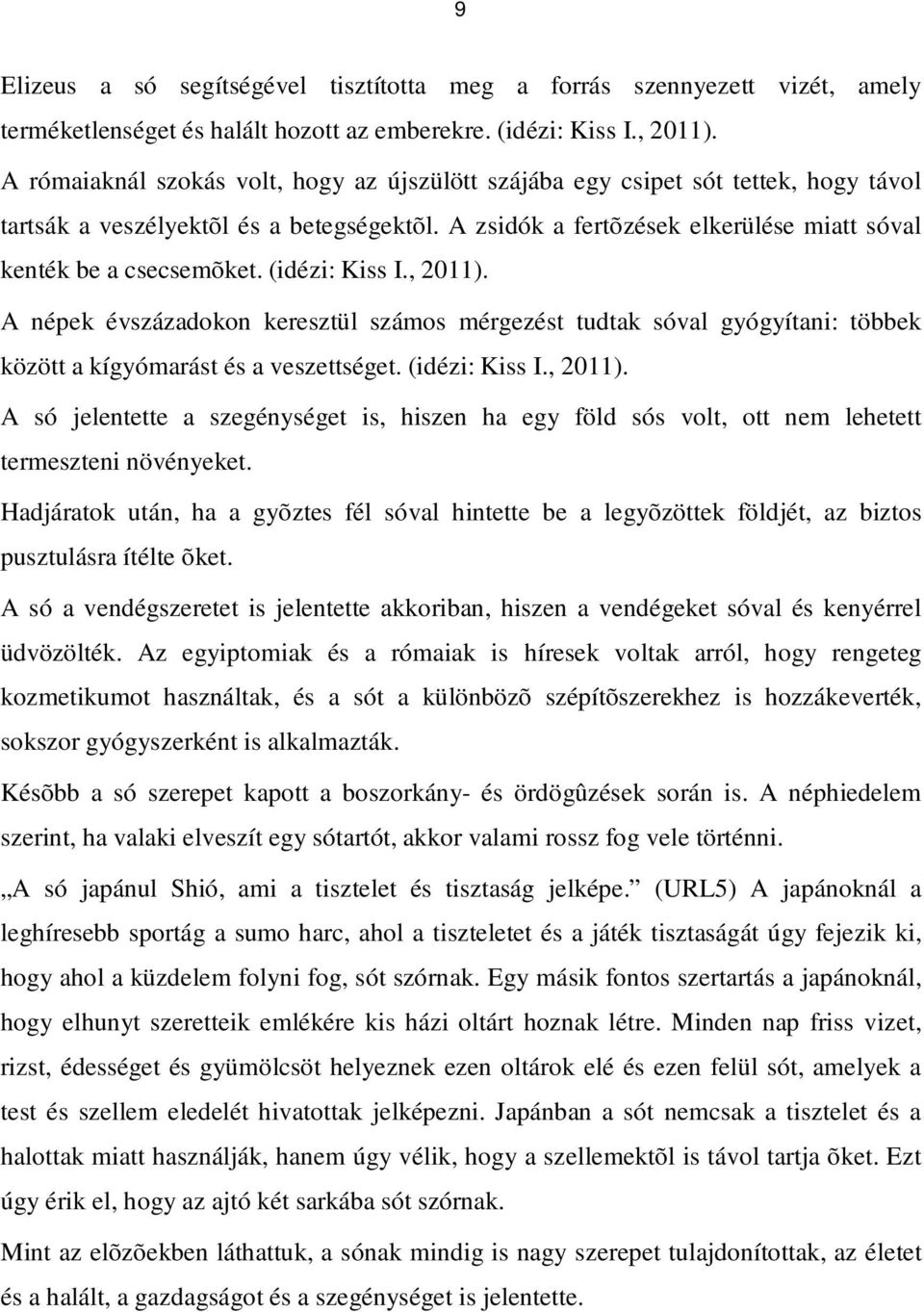 (idézi: Kiss I., 2011). A népek évszázadokon keresztül számos mérgezést tudtak sóval gyógyítani: többek között a kígyómarást és a veszettséget. (idézi: Kiss I., 2011). A só jelentette a szegénységet is, hiszen ha egy föld sós volt, ott nem lehetett termeszteni növényeket.