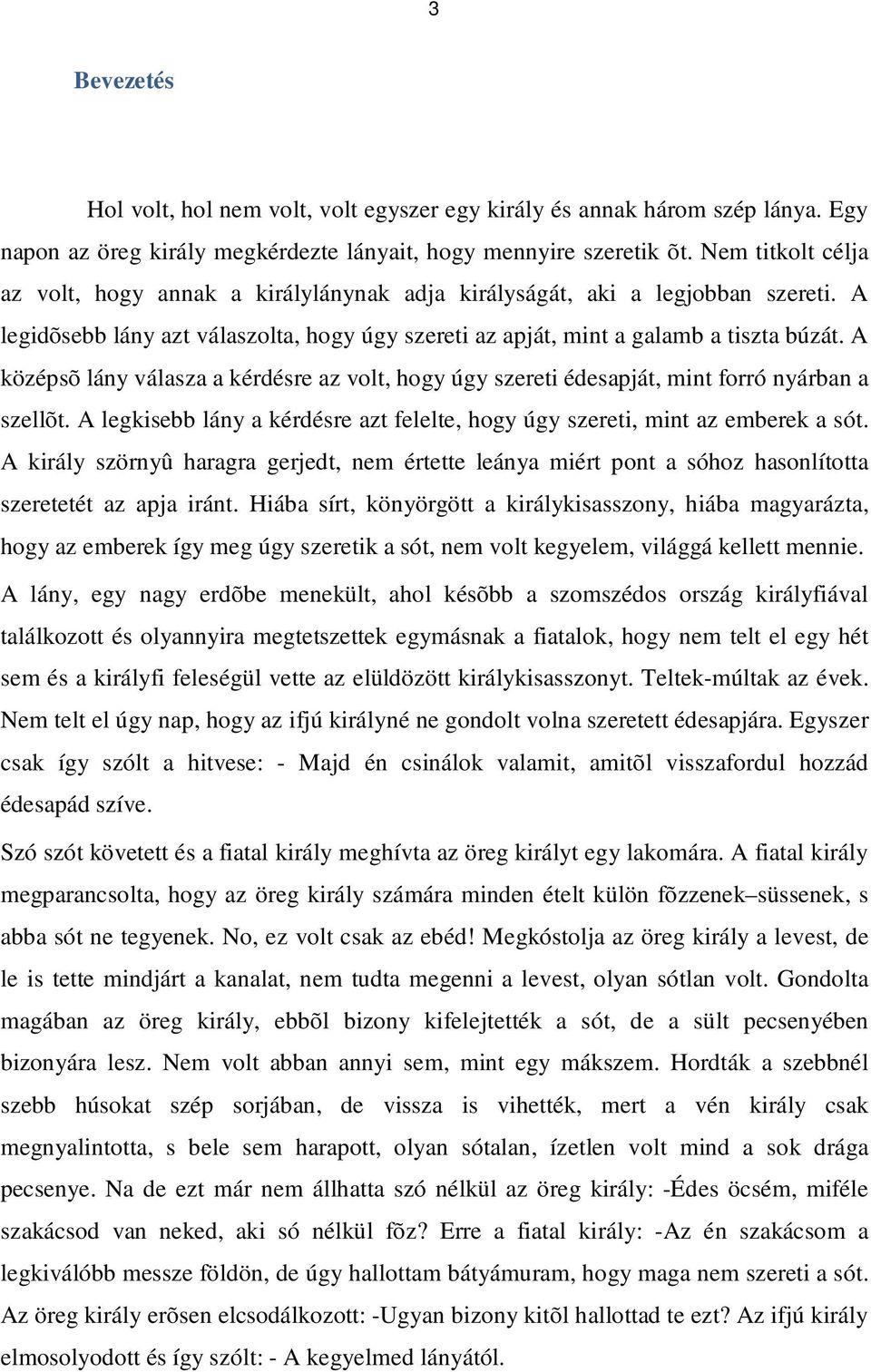 A középsõ lány válasza a kérdésre az volt, hogy úgy szereti édesapját, mint forró nyárban a szellõt. A legkisebb lány a kérdésre azt felelte, hogy úgy szereti, mint az emberek a sót.